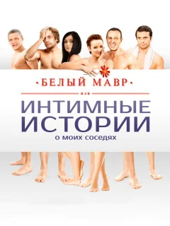 Белый мавр, или Интимные истории о моих соседях
